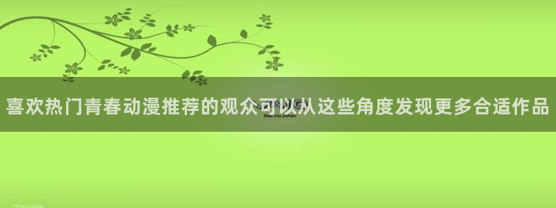韩漫漫画大全中文阅读:喜欢热门青春动漫推荐的观众可以从这些角度发现更多合适作品配图