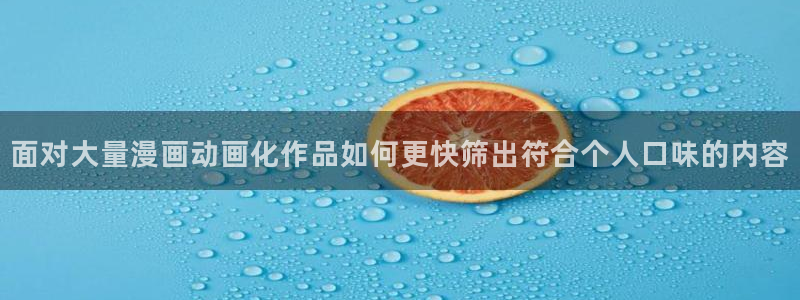 韩漫大全免费:面对大量漫画动画化作品如何更快筛出符合个人口味的内容配图