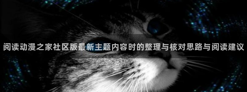 韩漫阅读网:阅读动漫之家社区版最新主题内容时的整理与核对思路与阅读建议配图